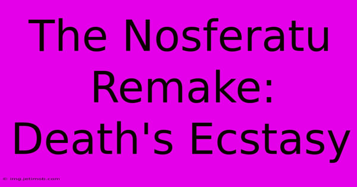 The Nosferatu Remake: Death's Ecstasy