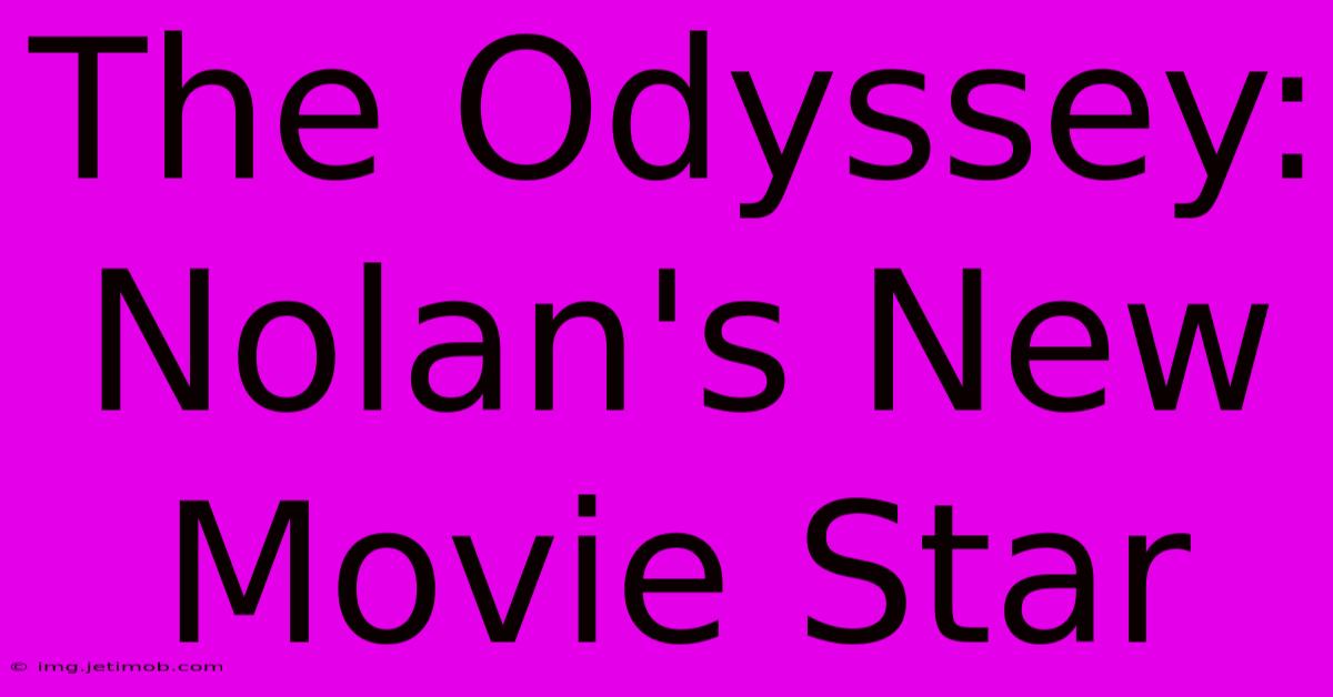 The Odyssey: Nolan's New Movie Star