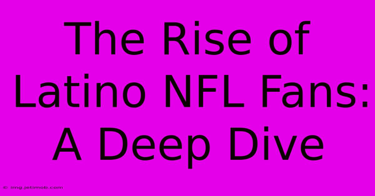 The Rise Of Latino NFL Fans:  A Deep Dive