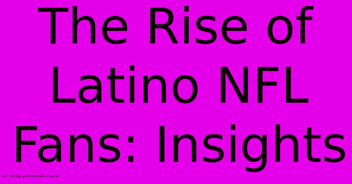 The Rise Of Latino NFL Fans: Insights