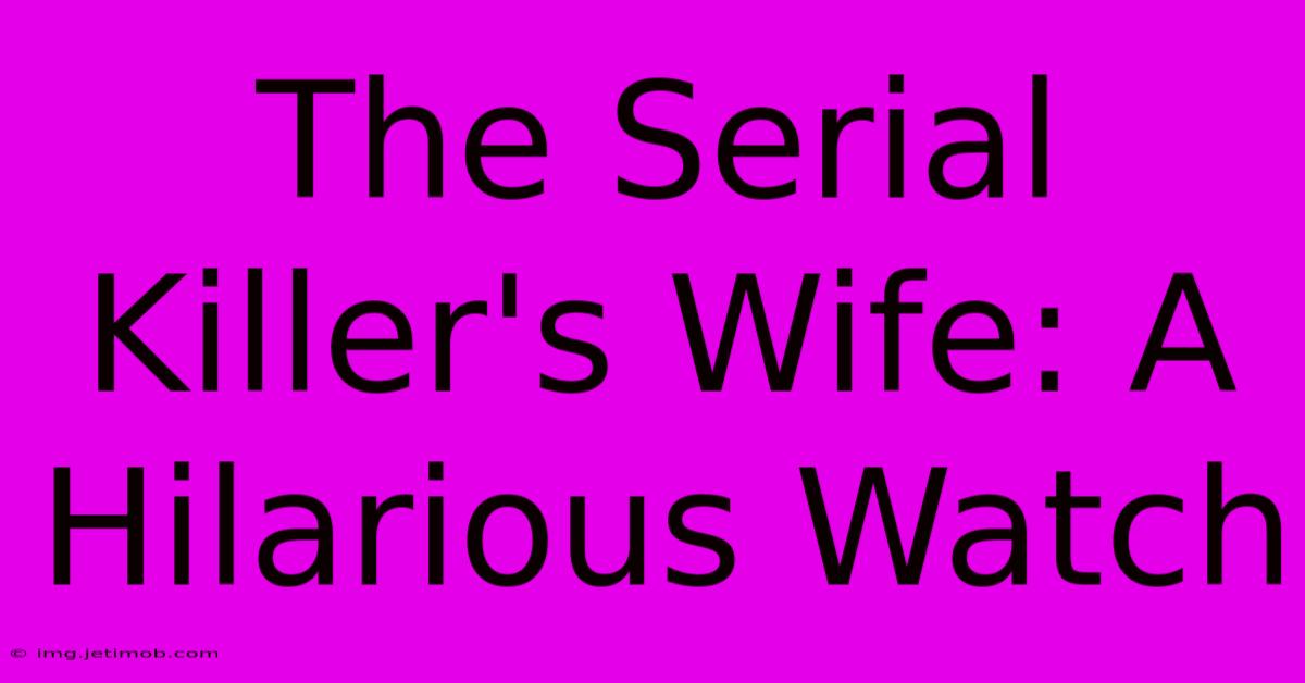 The Serial Killer's Wife: A Hilarious Watch