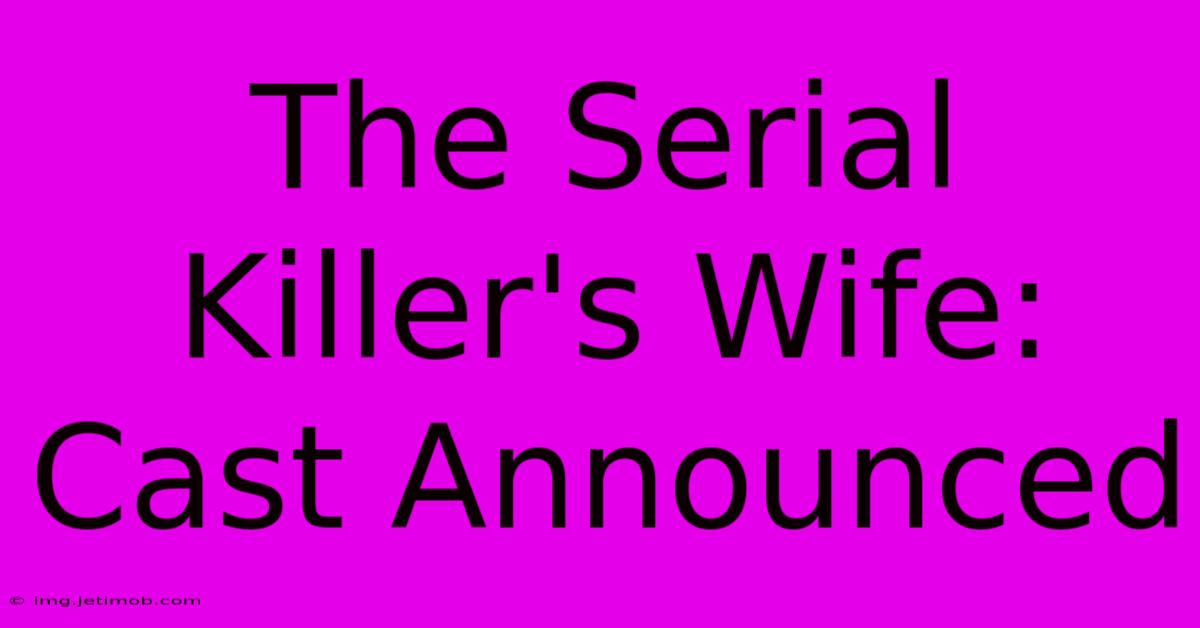 The Serial Killer's Wife: Cast Announced