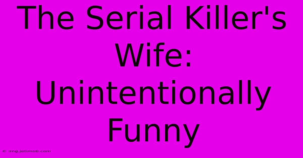 The Serial Killer's Wife: Unintentionally Funny