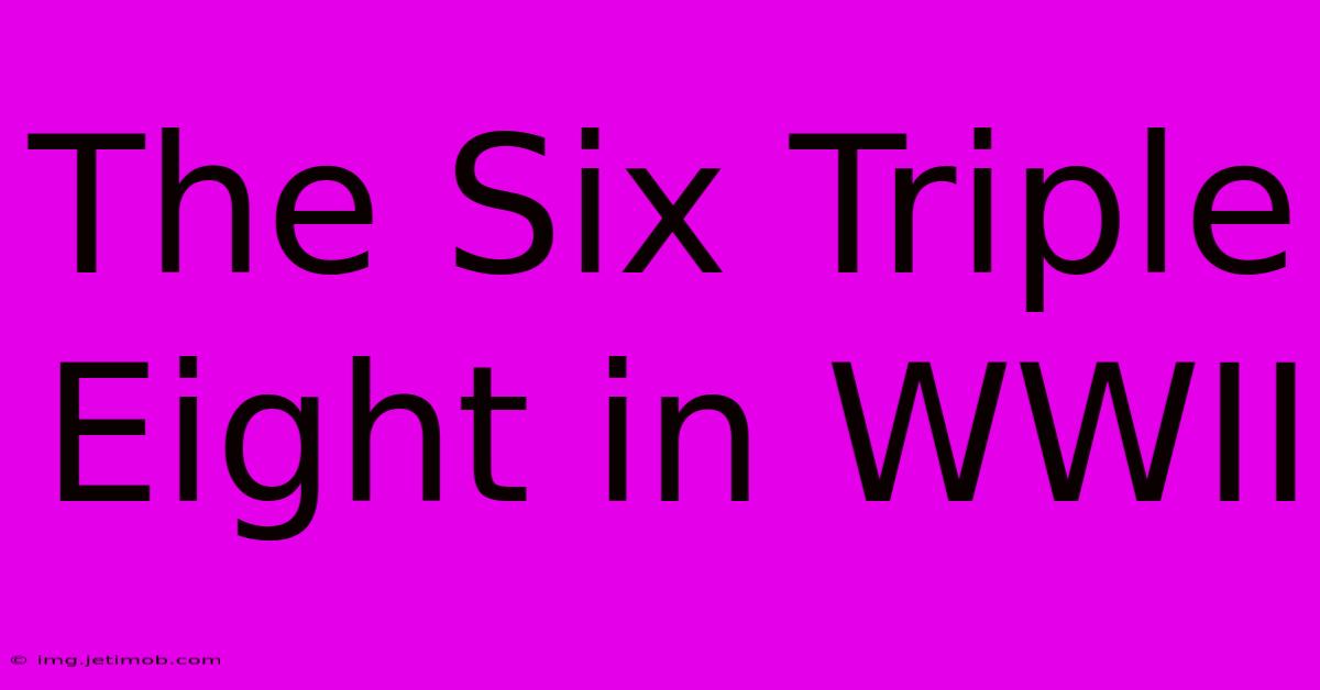 The Six Triple Eight In WWII