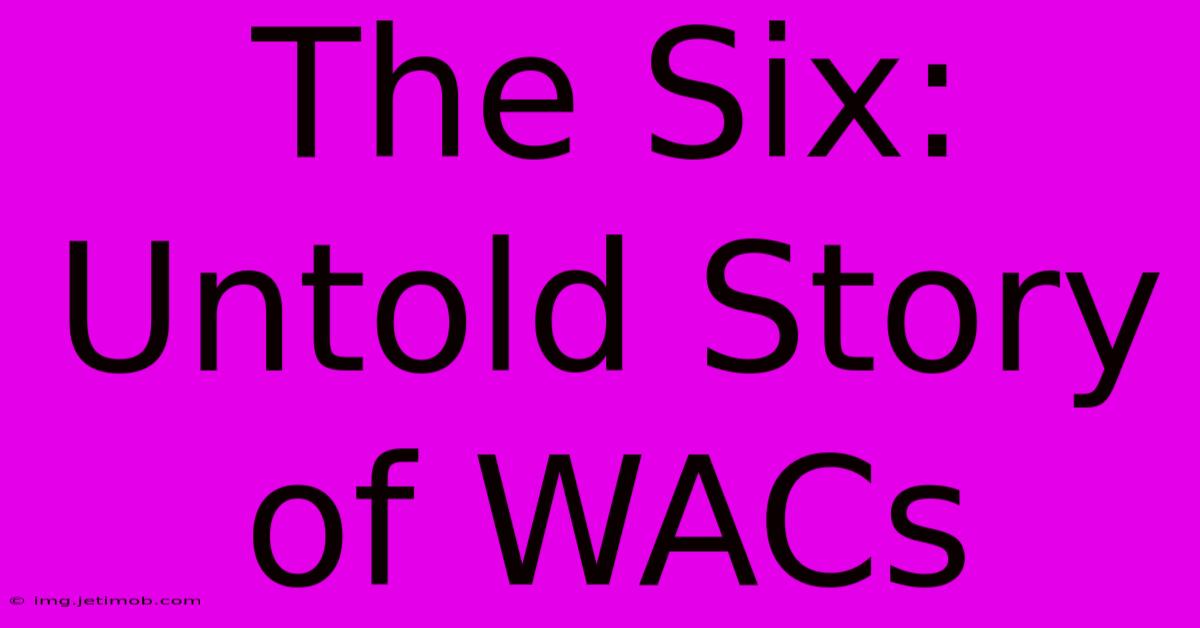 The Six: Untold Story Of WACs