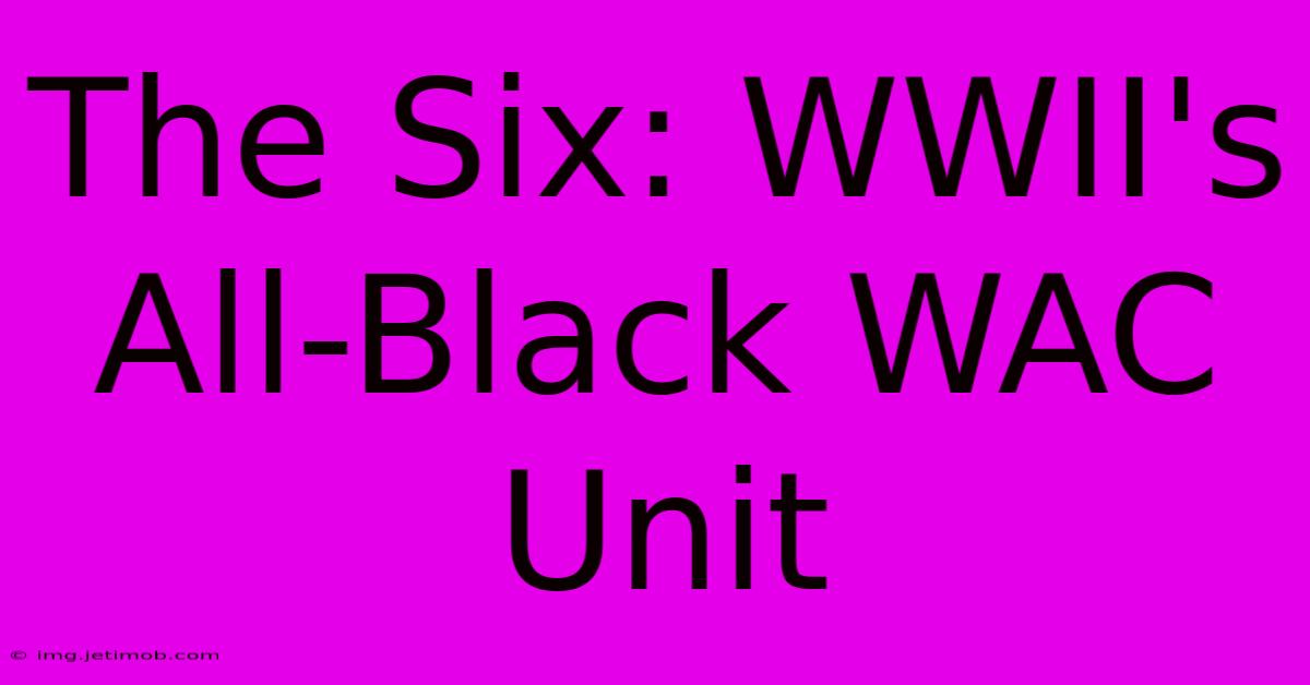 The Six: WWII's All-Black WAC Unit