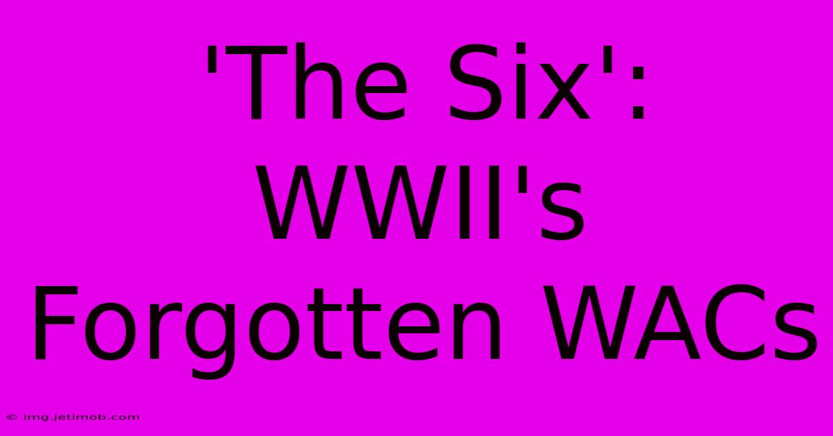 'The Six':  WWII's  Forgotten WACs