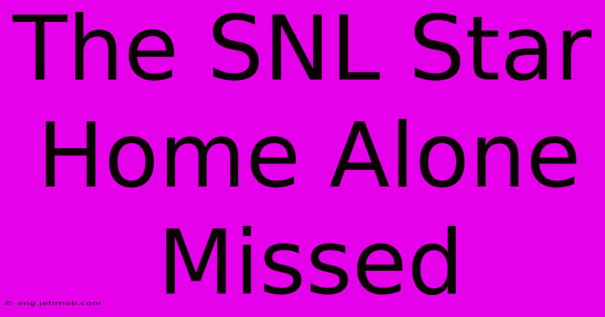 The SNL Star Home Alone Missed