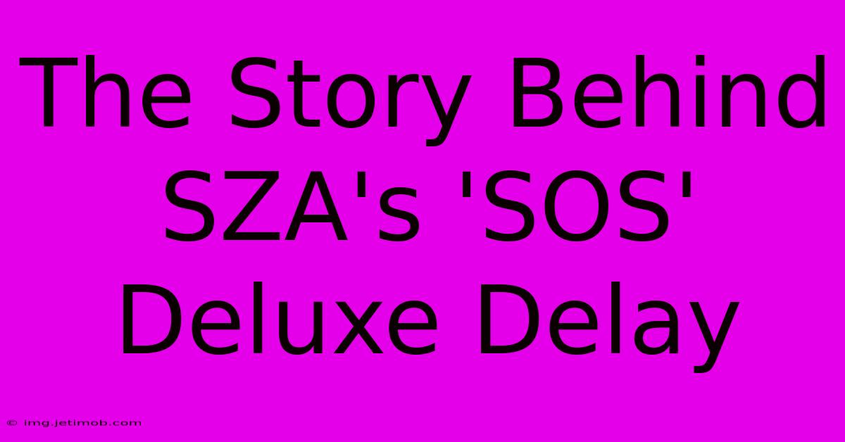 The Story Behind SZA's 'SOS' Deluxe Delay