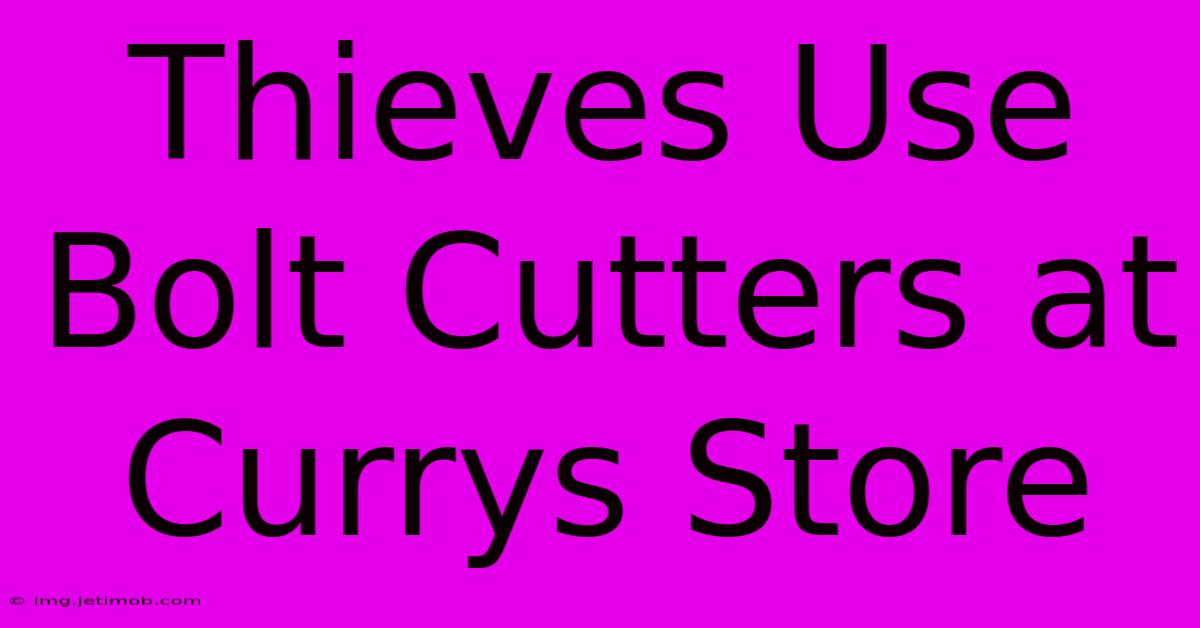 Thieves Use Bolt Cutters At Currys Store