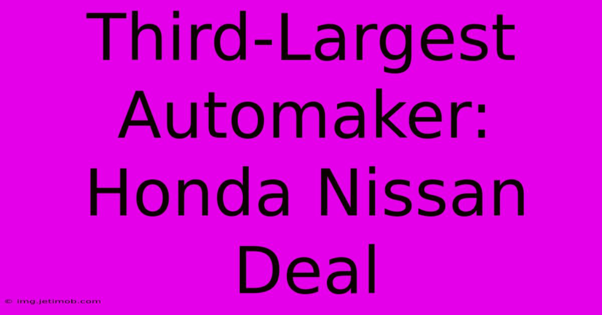 Third-Largest Automaker: Honda Nissan Deal