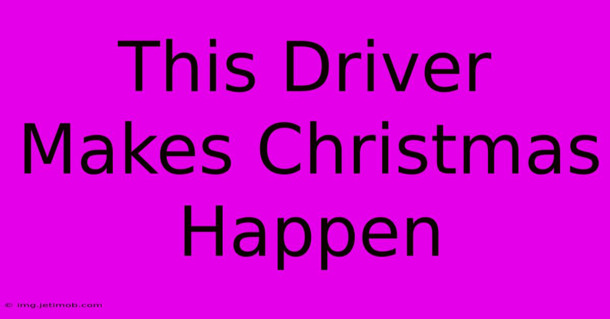 This Driver Makes Christmas Happen