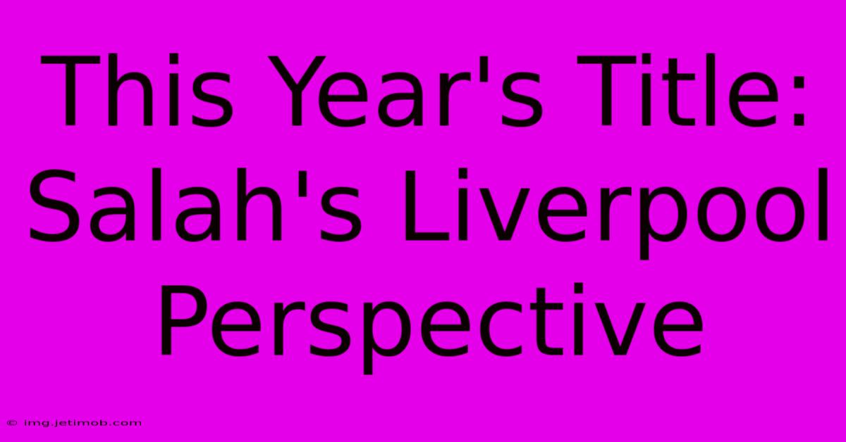 This Year's Title: Salah's Liverpool Perspective