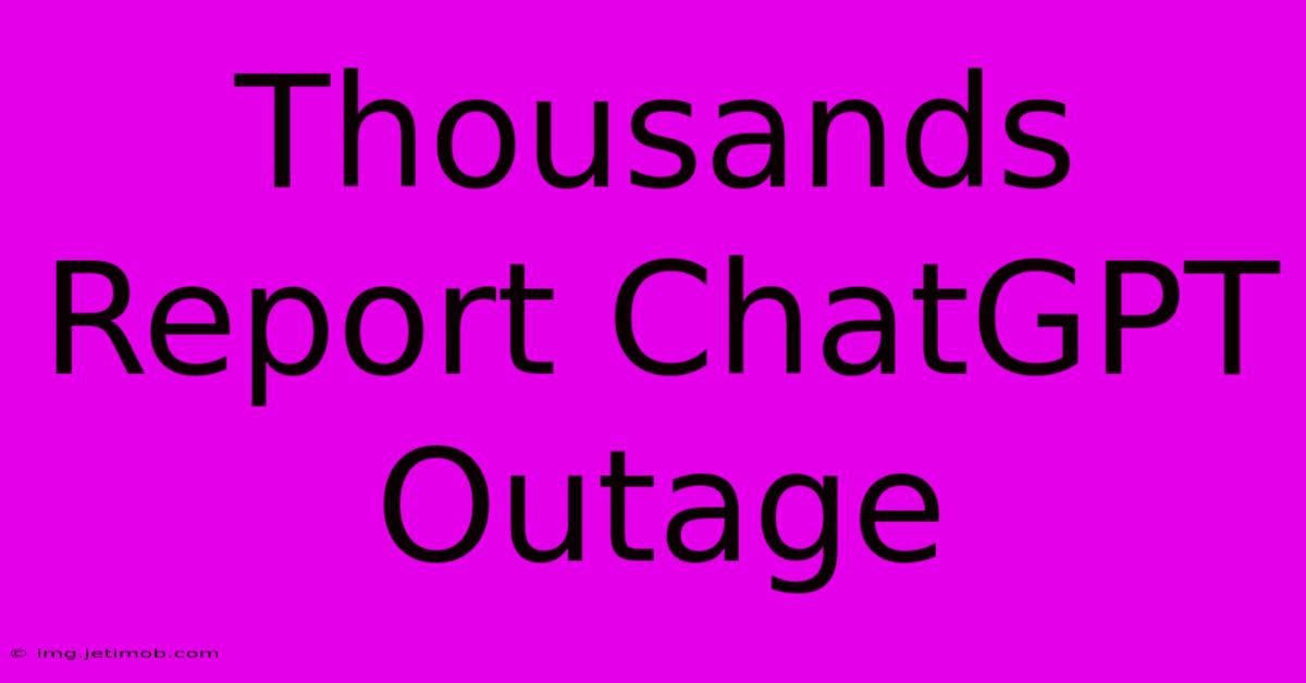 Thousands Report ChatGPT Outage