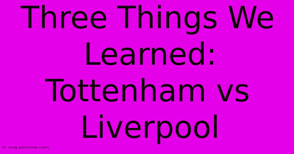 Three Things We Learned: Tottenham Vs Liverpool