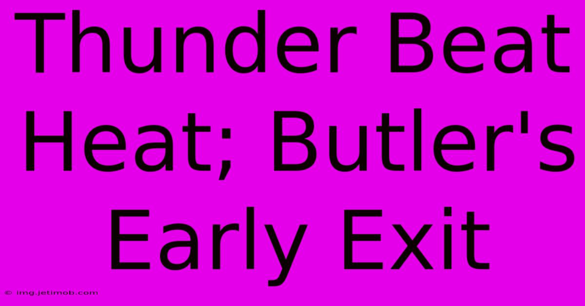 Thunder Beat Heat; Butler's Early Exit