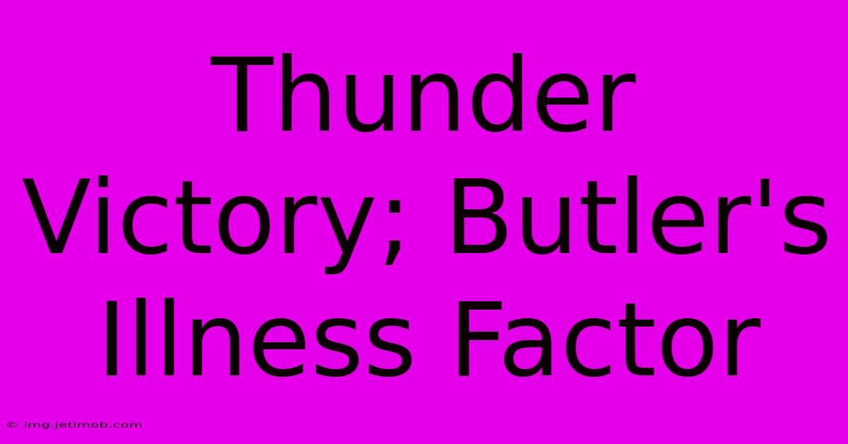 Thunder Victory; Butler's Illness Factor