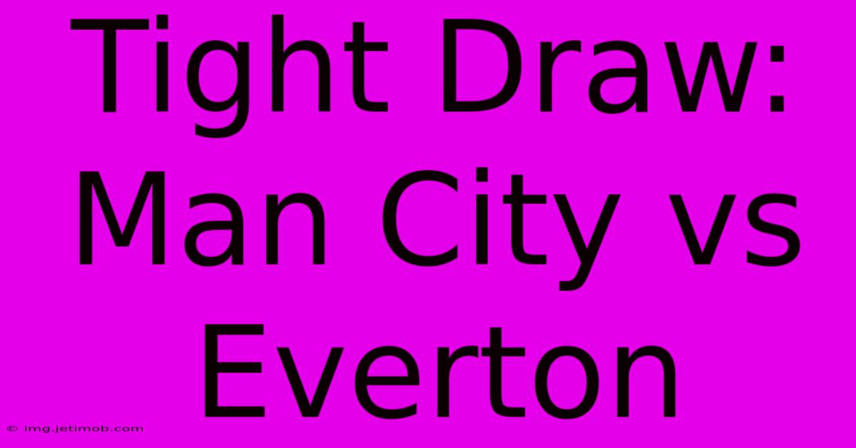 Tight Draw: Man City Vs Everton