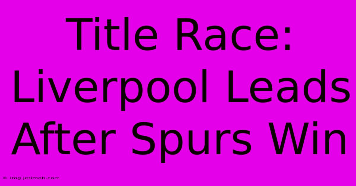 Title Race: Liverpool Leads After Spurs Win