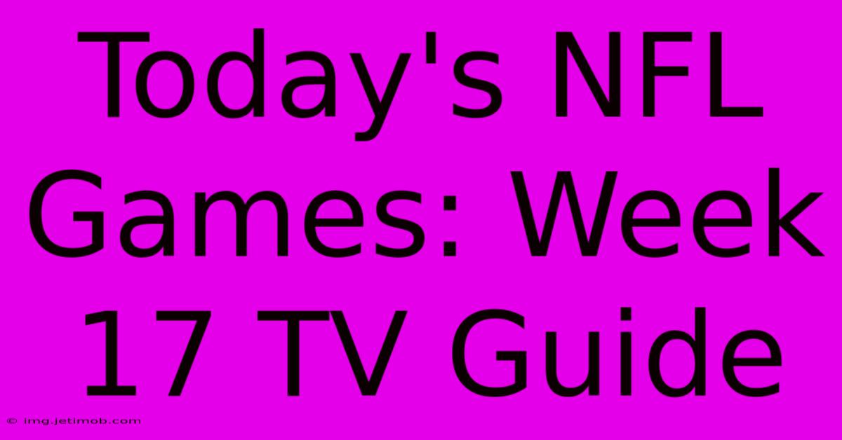 Today's NFL Games: Week 17 TV Guide