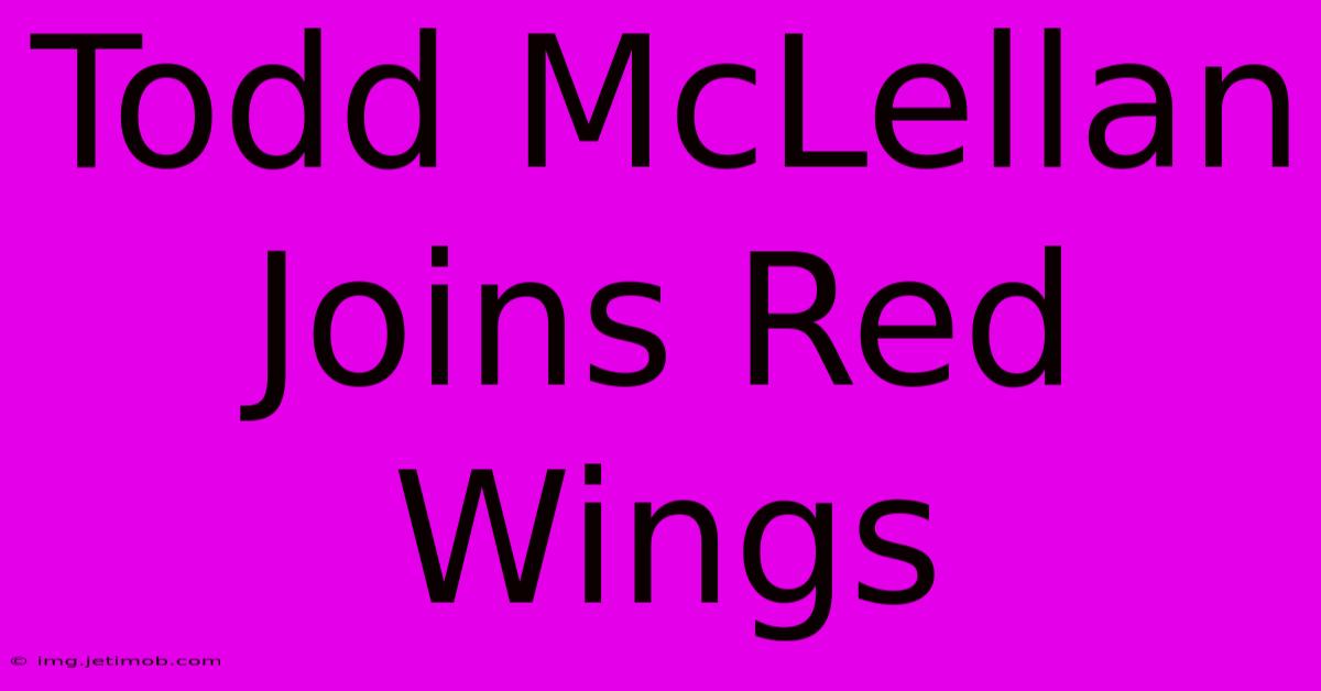 Todd McLellan Joins Red Wings