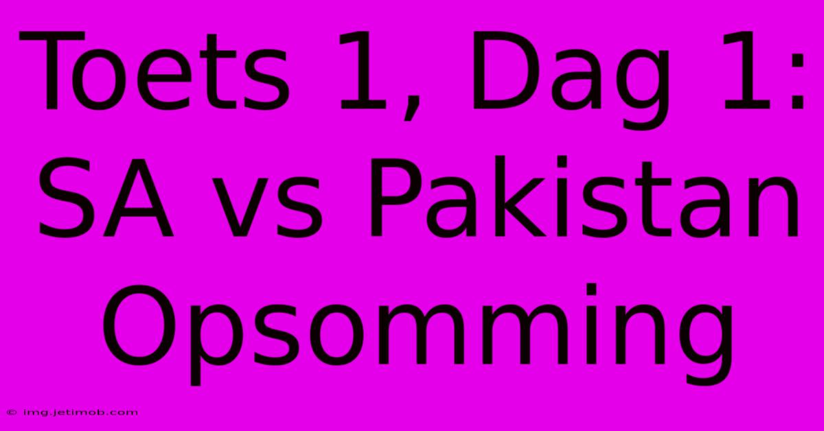 Toets 1, Dag 1: SA Vs Pakistan Opsomming