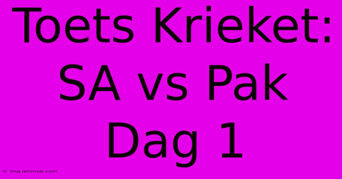 Toets Krieket: SA Vs Pak Dag 1