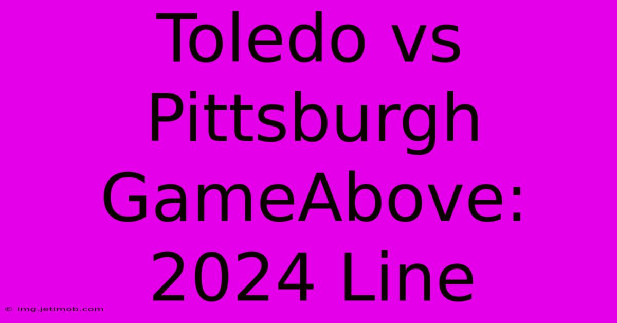 Toledo Vs Pittsburgh GameAbove: 2024 Line