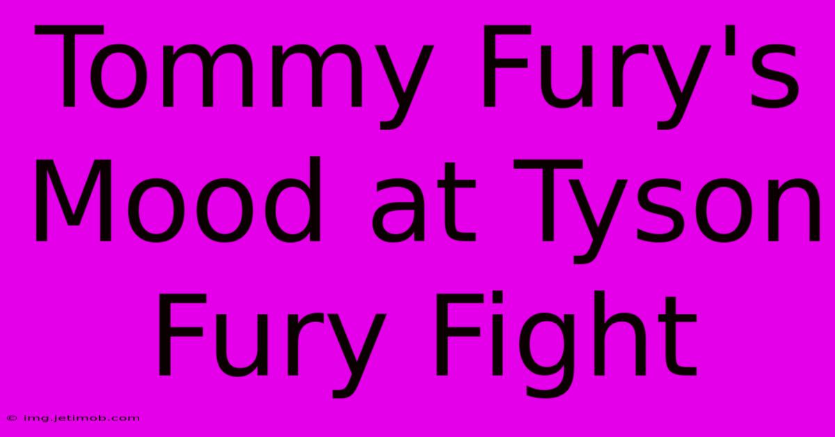 Tommy Fury's Mood At Tyson Fury Fight