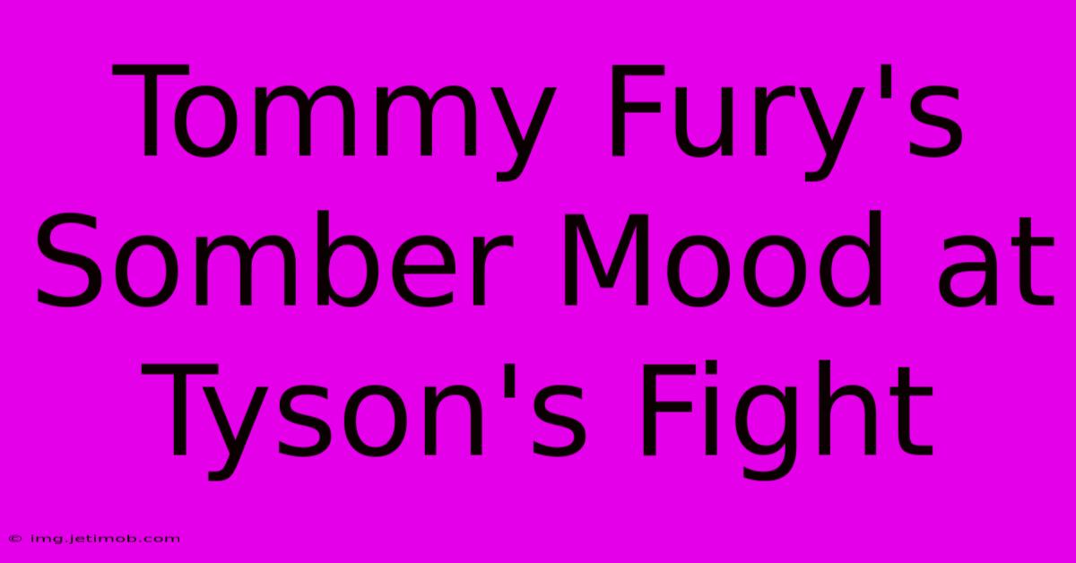 Tommy Fury's Somber Mood At Tyson's Fight