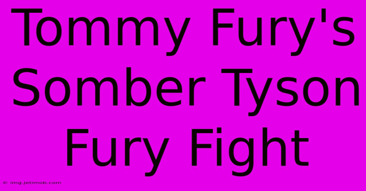 Tommy Fury's Somber Tyson Fury Fight