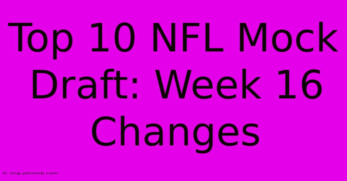 Top 10 NFL Mock Draft: Week 16 Changes