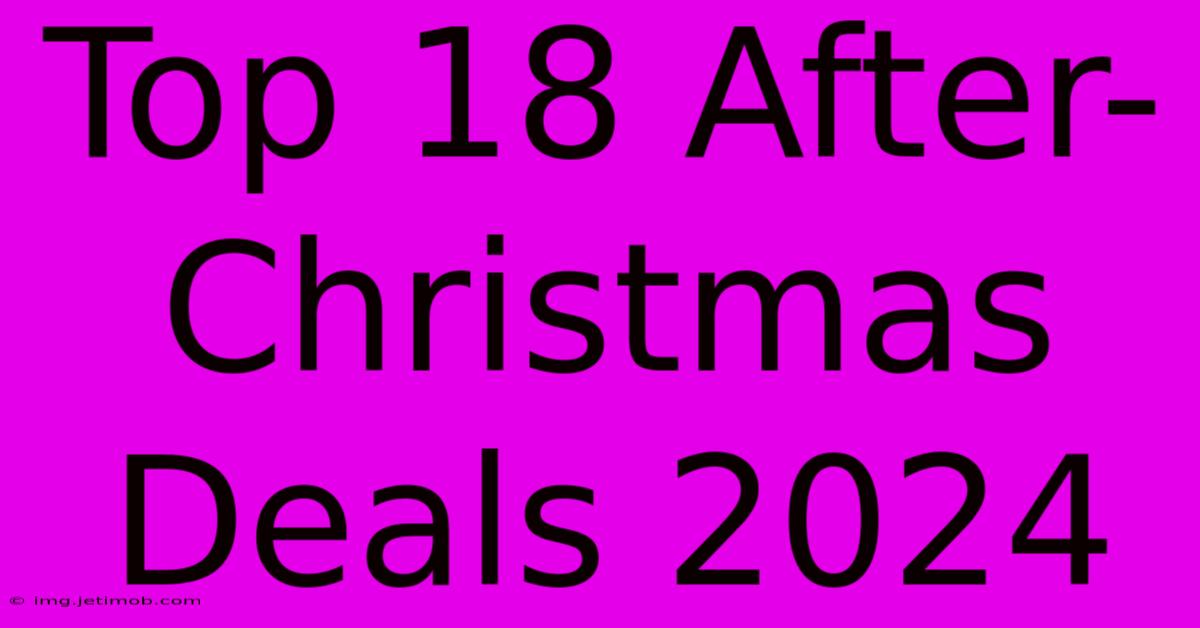 Top 18 After-Christmas Deals 2024