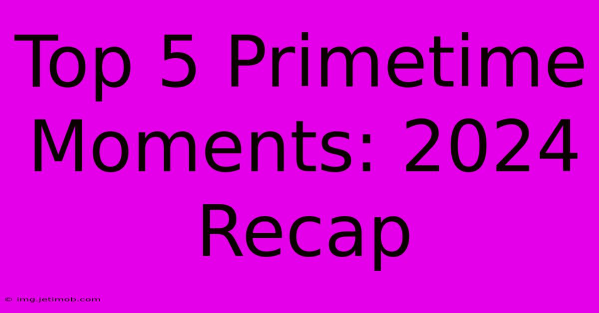 Top 5 Primetime Moments: 2024 Recap