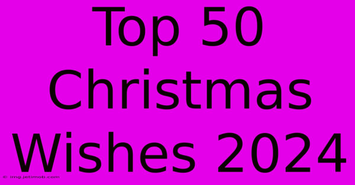 Top 50 Christmas Wishes 2024