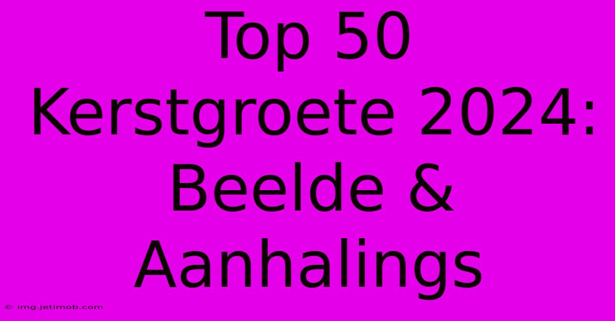 Top 50 Kerstgroete 2024: Beelde & Aanhalings