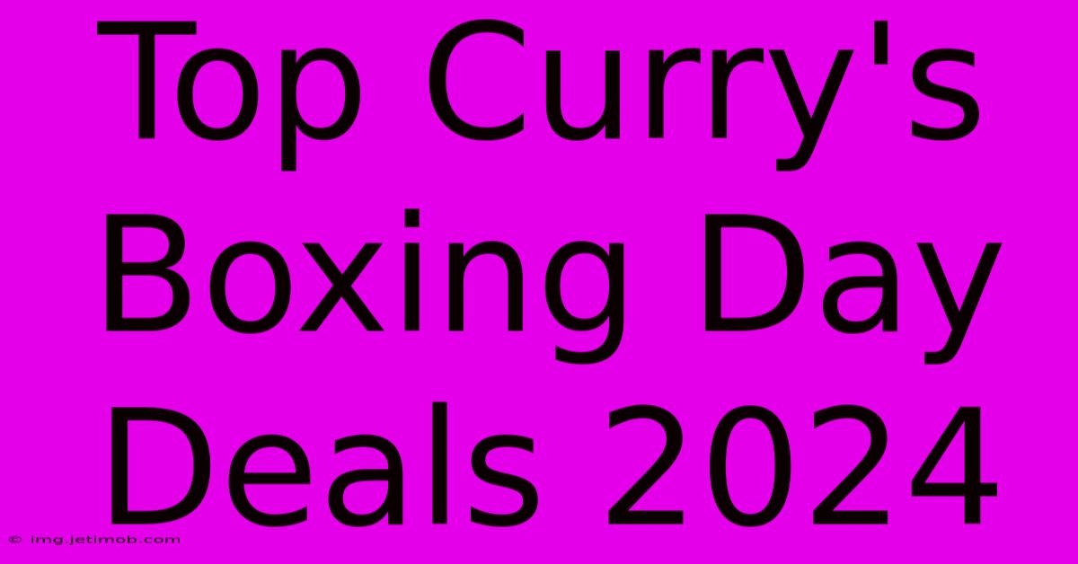 Top Curry's Boxing Day Deals 2024