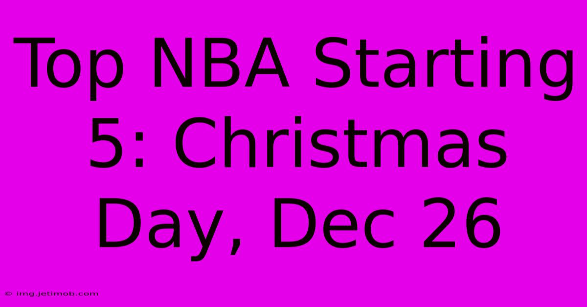 Top NBA Starting 5: Christmas Day, Dec 26