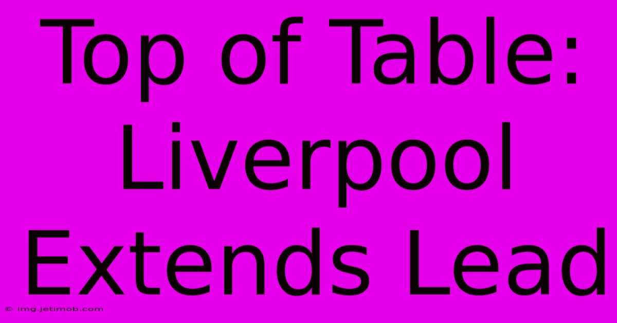 Top Of Table: Liverpool Extends Lead