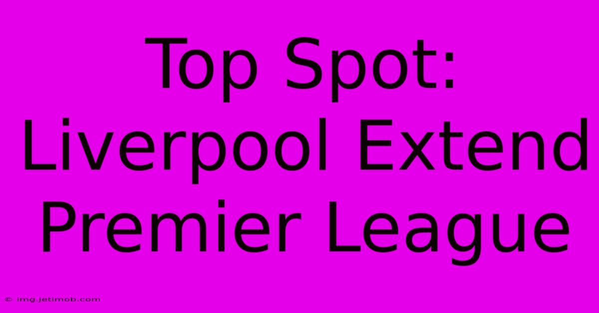 Top Spot: Liverpool Extend Premier League