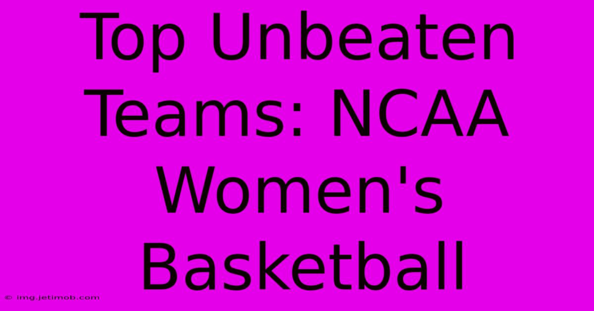 Top Unbeaten Teams: NCAA Women's Basketball