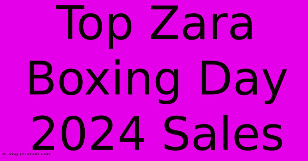 Top Zara Boxing Day 2024 Sales