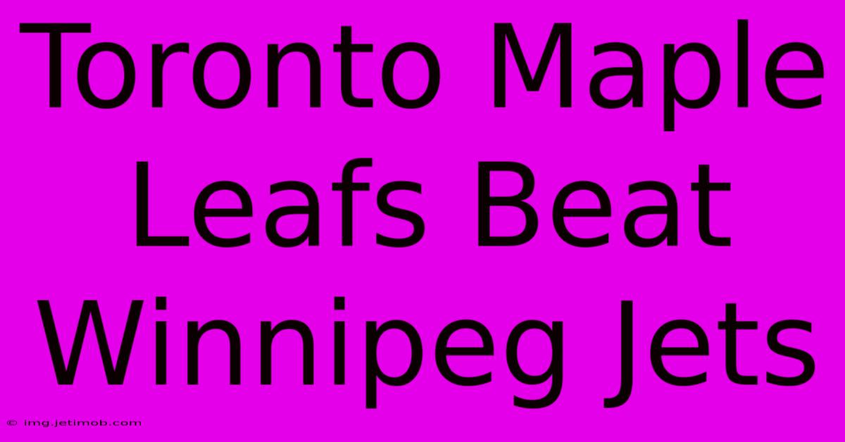 Toronto Maple Leafs Beat Winnipeg Jets