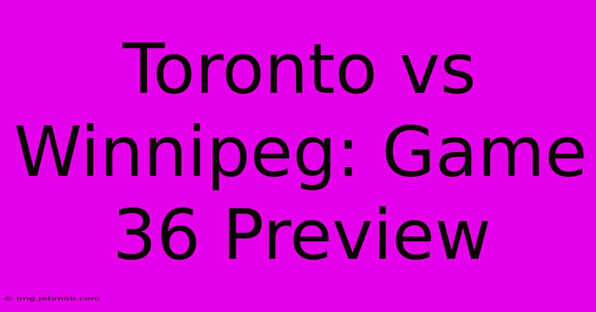 Toronto Vs Winnipeg: Game 36 Preview