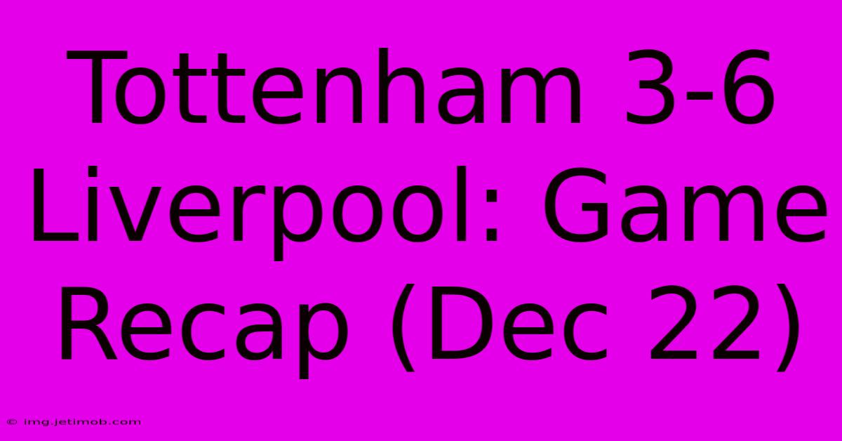 Tottenham 3-6 Liverpool: Game Recap (Dec 22)