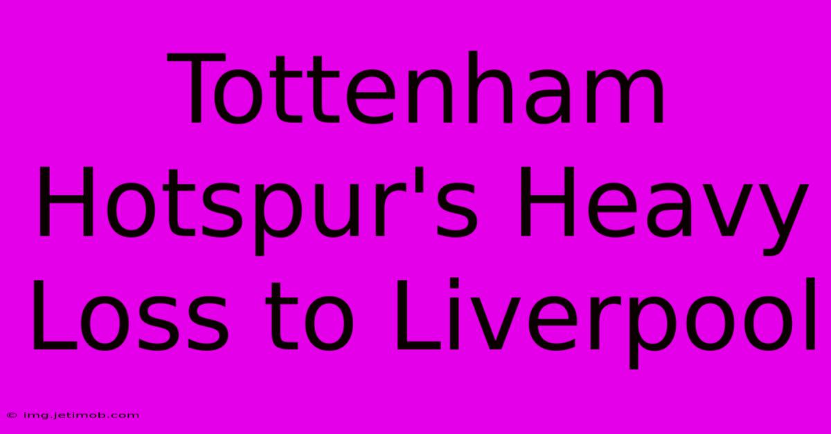 Tottenham Hotspur's Heavy Loss To Liverpool