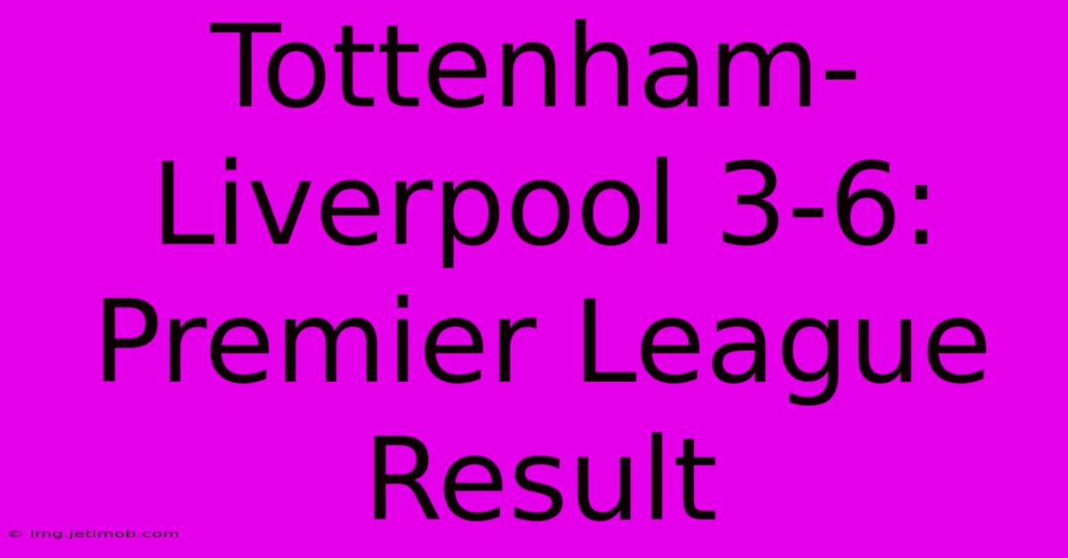 Tottenham-Liverpool 3-6: Premier League Result