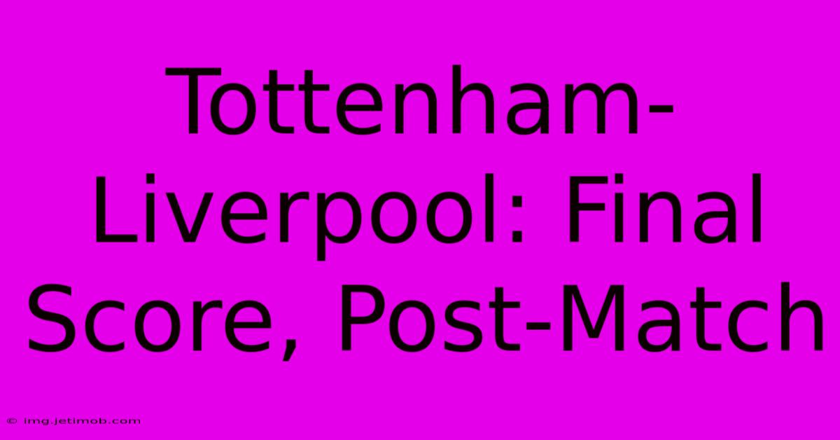 Tottenham-Liverpool: Final Score, Post-Match