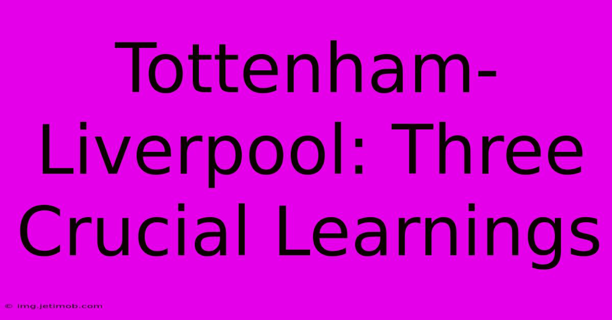 Tottenham-Liverpool: Three Crucial Learnings