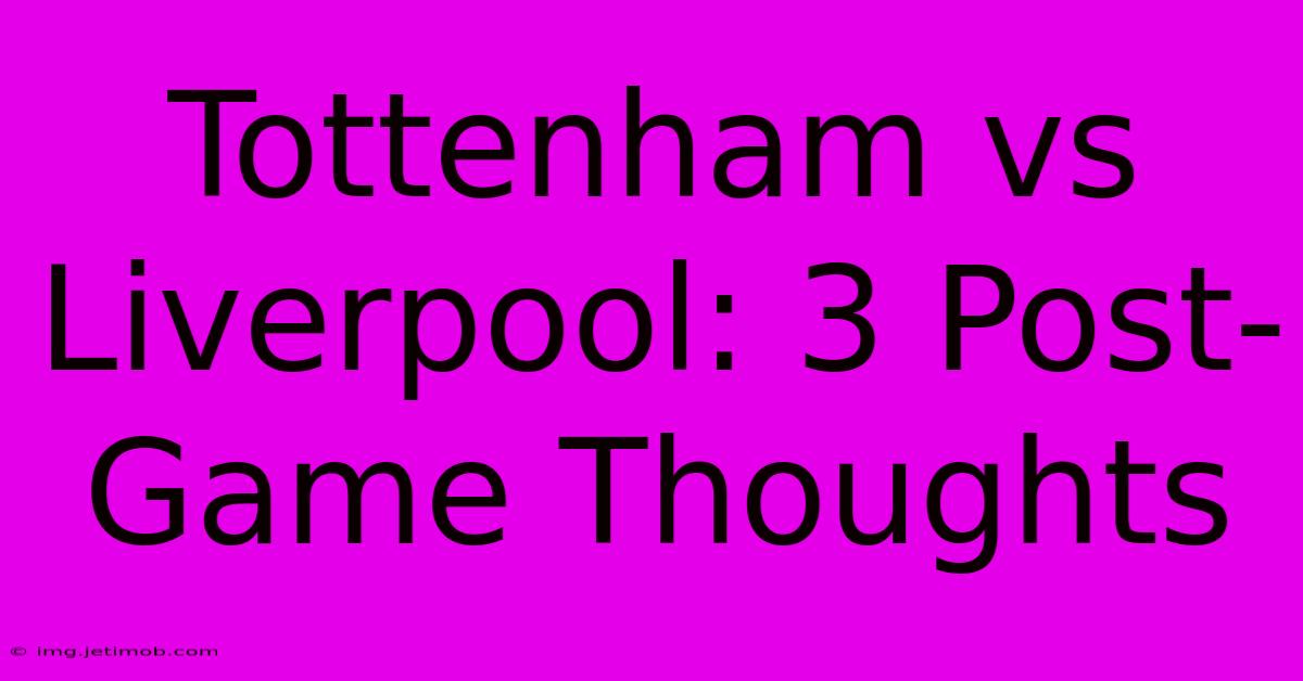 Tottenham Vs Liverpool: 3 Post-Game Thoughts